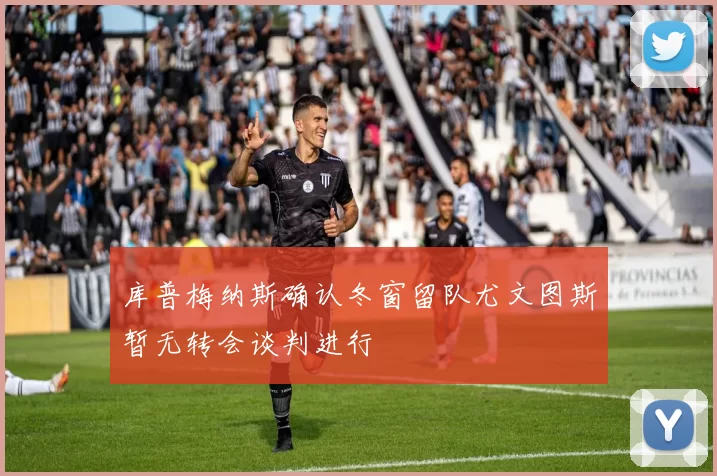 库普梅纳斯确认冬窗留队尤文图斯暂无转会谈判进行